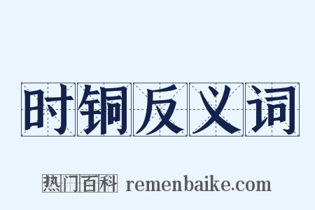 时铜反义词是什么意思的图片